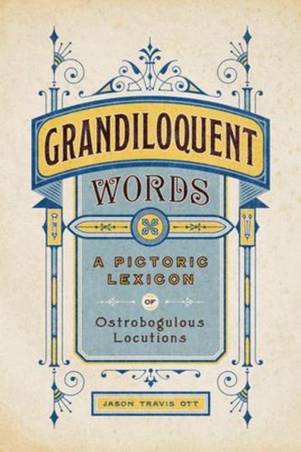 Cover Art for 9781682687994, Grandiloquent Words: A Pictoric Lexicon of Ostrobogulous Locutions by Ott, Jason Travis