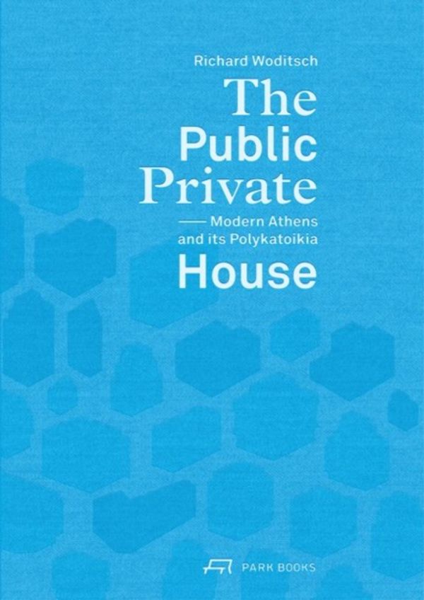 Cover Art for 9783038600848, The Public Private HouseModern Athens and Its Polykatoikia by Richard Woditsch