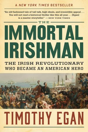 Cover Art for 9780544944831, The Immortal Irishman: The Irish Revolutionary Who Became an American Hero by Timothy Egan