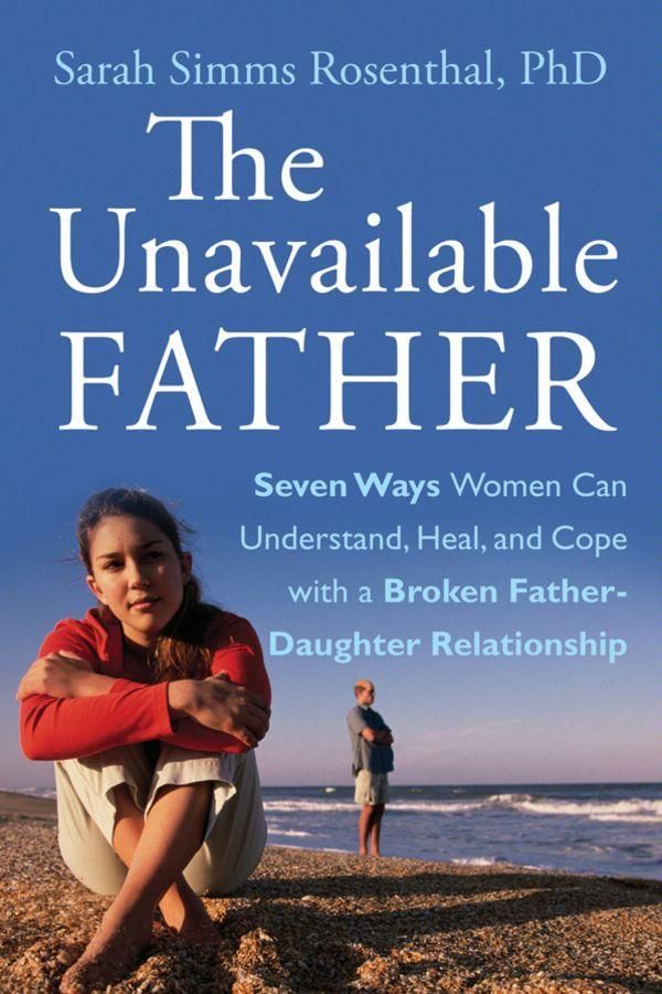 Cover Art for 9780470638484, The Unavailable Father: Seven Ways Women Can Understand, Heal, and Cope with a Broken Father-Daughter Relationship by Sarah S. Rosenthal