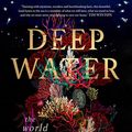Cover Art for 9780143776956, Deep Water: The world in the ocean by James Bradley