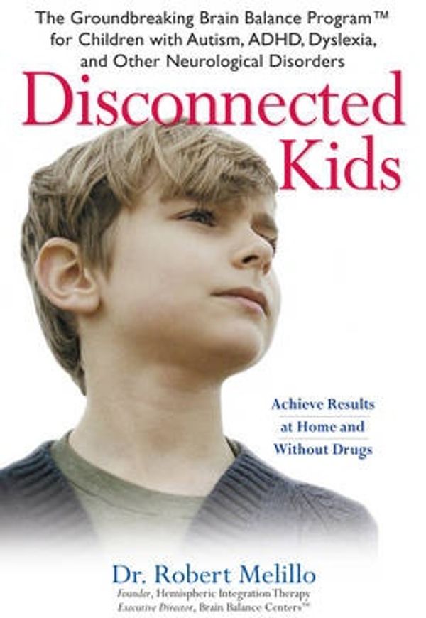 Cover Art for 9780399534751, Disconnected Kids: The Groundbreaking Brain Balance Program for Children with Autism, ADHD, Dyslexia, and Other Neurological Disorders by Melillo Robert