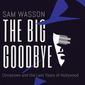 Cover Art for 9781799739173, The Big Goodbye: Chinatown and the Last Years of Hollywood by Sam Wasson