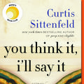 Cover Art for 9780525508700, You Think It, I'll Say It: Stories by Curtis Sittenfeld