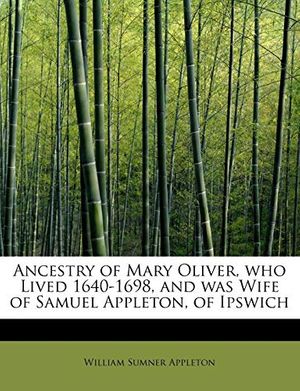 Cover Art for 9781241261542, Ancestry of Mary Oliver, Who Lived 1640-1698, and Was Wife of Samuel Appleton, of Ipswich by William Sumner Appleton