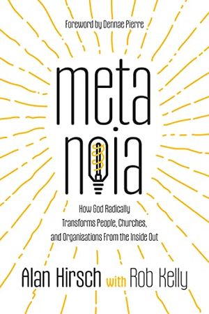 Cover Art for B0BZJ99TSJ, Metanoia: How God Radically Transforms People, Churches, and Organizations From the Inside Out by Hirsch, Alan, Kelly, Rob