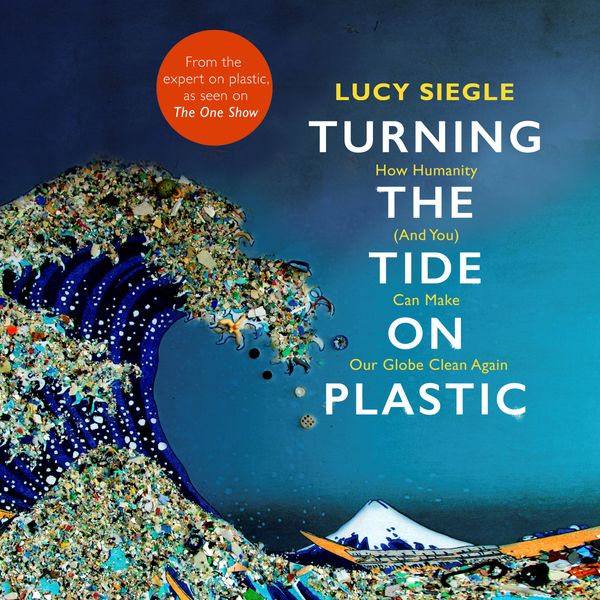 Cover Art for 9781409183655, Turning the Tide on Plastic: How Humanity (And You) Can Make Our Globe Clean Again by Lucy Siegle