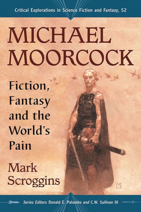 Cover Art for 9781476663074, Michael Moorcock: Fiction, Fantasy and the World’s Pain (Critical Explorations in Science Fiction and Fantasy) by Mark Scroggins
