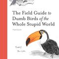 Cover Art for 9781797213415, The Field Guide to Dumb Birds of the Whole Stupid World by Matt Kracht