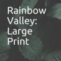 Cover Art for 9781098694814, Rainbow Valley: Large Print by Lucy Maud Montgomery