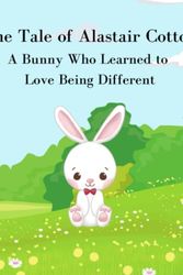 Cover Art for 9798387024627, Alastair Cotton: A Bunny Who Learned to Love Being Different by Amber May