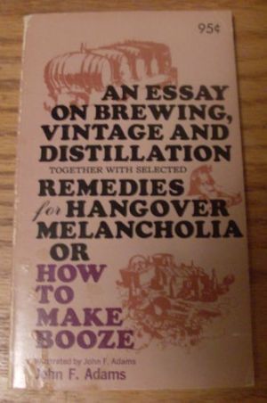 Cover Art for 9780385027588, An Essay on Brewing, Vintage and Distillation, Together With Selected Remedies for Hangover Melancholia: Or, How to Make Booze by John Festus Adams