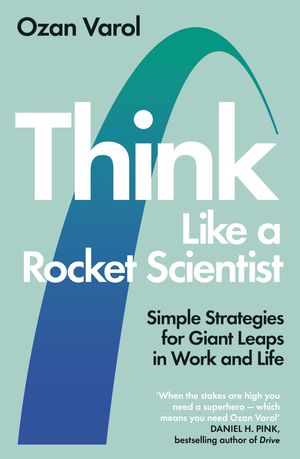Cover Art for 9780753553589, Think Like a Rocket Scientist: Simple Strategies for Giant Leaps in Work and Life by Ozan Varol