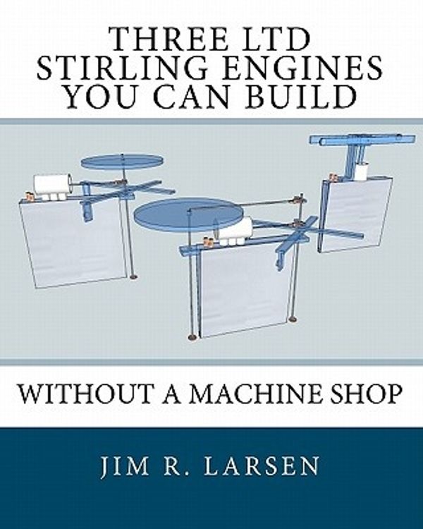 Cover Art for 9781452806570, Three Ltd Stirling Engines You Can Build Without a Machine Shop by Jim R. Larsen