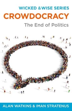 Cover Art for 9781910692158, Crowdocracy: The End of Politics (Wicked & Wise) by Alan Watkins