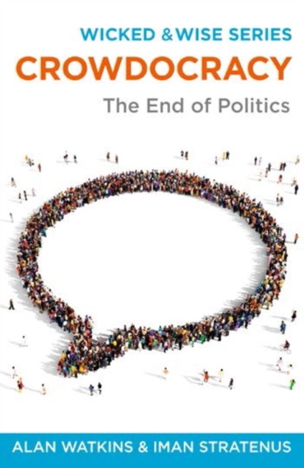 Cover Art for 9781910692158, Crowdocracy: The End of Politics (Wicked & Wise) by Alan Watkins