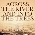 Cover Art for 1230000128019, Across the River and Into the Trees by Ernest Hemingway