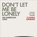 Cover Art for 9780141984179, Don't Let Me Be Lonely by Claudia Rankine