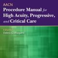 Cover Art for 9780323376624, AACN Procedure Manual for High Acuity, Progressive, and Critical Care, 7e by Aacn