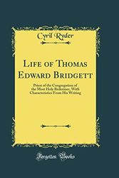 Cover Art for 9780332395111, Life of Thomas Edward Bridgett: Priest of the Congregation of the Most Holy Redeemer, With Characteristics From His Writing (Classic Reprint) by Cyril Ryder