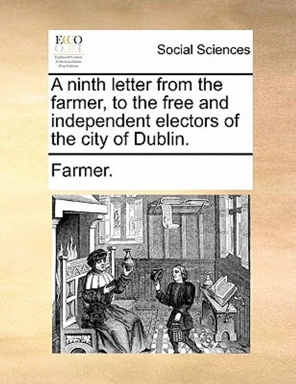 Cover Art for 9781170611753, A Ninth Letter from the Farmer, to the Free and Independent Electors of the City of Dublin. by Farmer