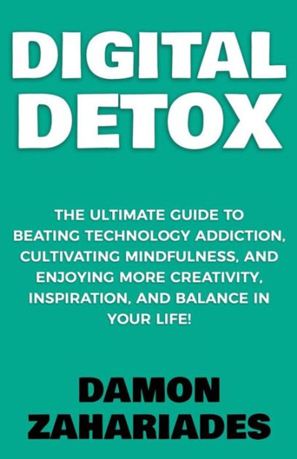 Cover Art for 9781976788666, Digital Detox: The Ultimate Guide To Beating Technology Addiction, Cultivating Mindfulness, and Enjoying More Creativity, Inspiration, And Balance In Your Life! by Damon Zahariades