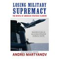 Cover Art for 9781982621346, Losing Military Supremacy: The Myopia of American Strategic Planning by Andrei Martyanov