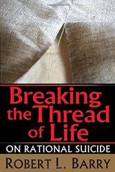 Cover Art for 9781560001423, Breaking the Thread of Life: On Rational Suicide by Robert Laurence Barry