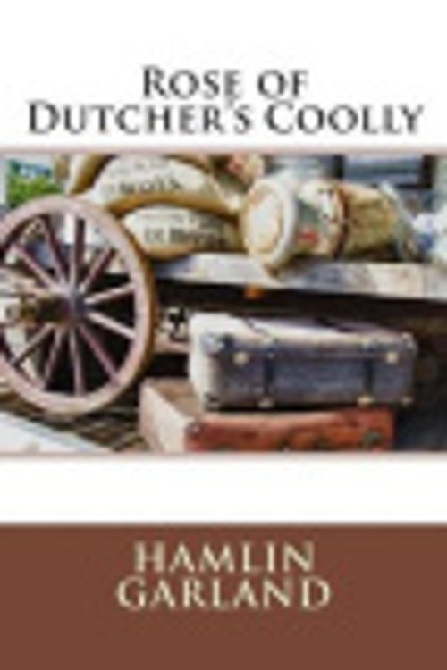 Cover Art for 9781508566434, Rose of Dutcher's Coolly by Hamlin Garland