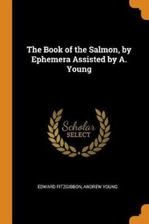 Cover Art for 9780342131495, The Book of the Salmon, by Ephemera Assisted by A. Young by Edward Fitzgibbon, Andrew Young