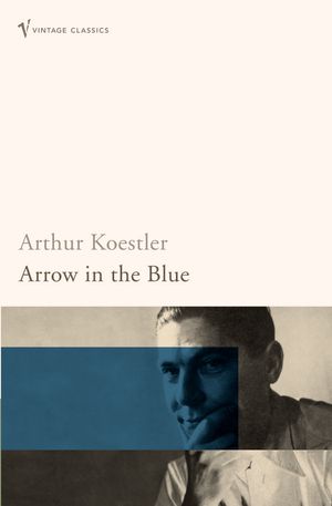 Cover Art for 9780099490678, Arrow In The Blue by Arthur Koestler