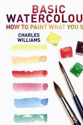 Cover Art for 9780719807411, Basic Watercolour: How to Paint What You See by Charles Williams