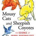 Cover Art for 9780807067406, Mousy Cats and Sheepish Coyotes: The Science of Animal Personalities by John Shivik