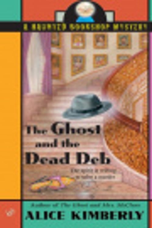 Cover Art for 9781101008348, The Ghost and the Dead Deb by Alice Kimberly