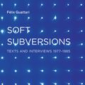 Cover Art for 9781584350736, Soft Subversions by Felix Guattari