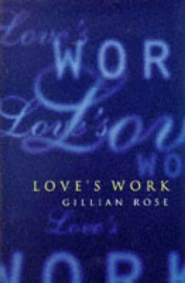 Cover Art for 9780701163044, Love's Work by Gillian Rose