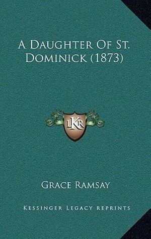 Cover Art for 9781166496814, A Daughter of St. Dominick (1873) by Grace Ramsay
