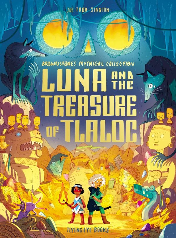 Cover Art for 9781838740801, Luna and the Treasure of Tlaloc (Brownstone's Mythical Collection) by Todd-Stanton, Joe