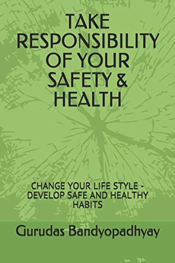 Cover Art for 9781674576336, Take Responsibility of Your Safety & Health: Change Your Life Style - Develop Safe and Healthy Habits by Das Deb, Dhrubojyoti, Bandyopadhyay Ph D, Gurudas