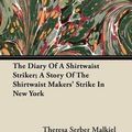 Cover Art for 9781446096529, The Diary of a Shirtwaist Striker; A Story of the Shirtwaist Makers’ Strike in New York by Theresa Serber Malkiel