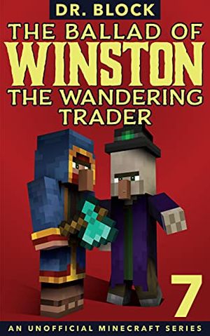Cover Art for B08HSFFC2K, The Ballad of Winston the Wandering Trader, Book 7: (an unofficial Minecraft series) by Dr. Block