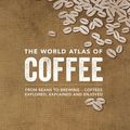 Cover Art for 8601411355592, The World Atlas of Coffee: From Beans to Brewing -- Coffees Explored, Explained and Enjoyed by James Hoffmann