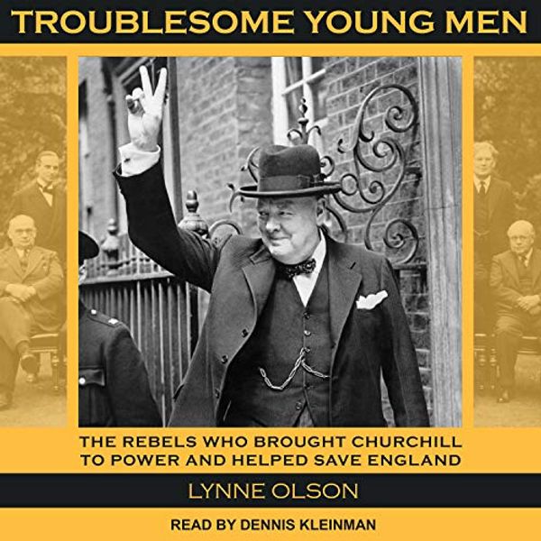 Cover Art for 9781515930532, Troublesome Young Men: The Rebels Who Brought Churchill to Power and Helped Save England by Lynne Olson