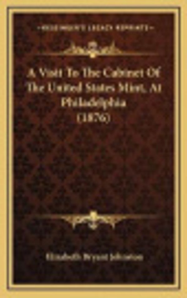 Cover Art for 9781169019775, A Visit to the Cabinet of the United States Mint, at Philadelphia (1876) by Elizabeth Bryant Johnston