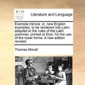 Cover Art for 9781170754351, Exempla Minora: Or, New English Examples, to Be Rendered Into Latin: Adapted to the Rules of the Latin Grammar, Printed at Eton; For t by Thomas Morell