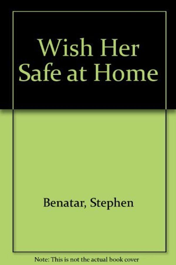 Cover Art for 9780312884192, Wish Her Safe at Home by Stephen Benatar