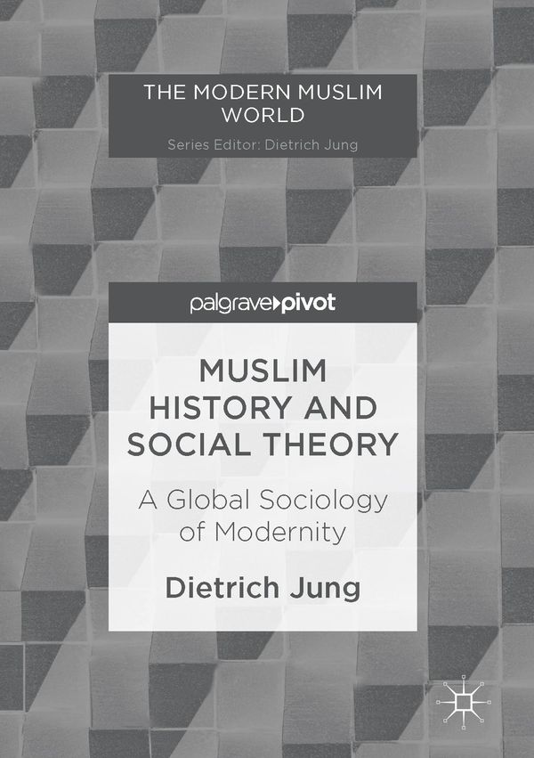 Cover Art for 9783319526089, Muslim History and Social Theory: A Global Sociology of Modernity by Dietrich Jung