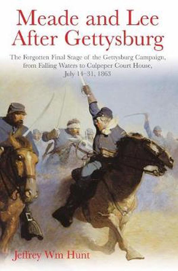 Cover Art for 9781611214451, Meade and Lee After Gettysburg: The Forgotten Final Stage of the Gettysburg Campaign, from Falling Waters to Culpeper Court House, July 14–31, 1863 by Jeffrey Hunt