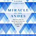 Cover Art for 9781474608732, Miracle In The Andes: 72 Days on the Mountain and My Long Trek Home by Nando Parrado