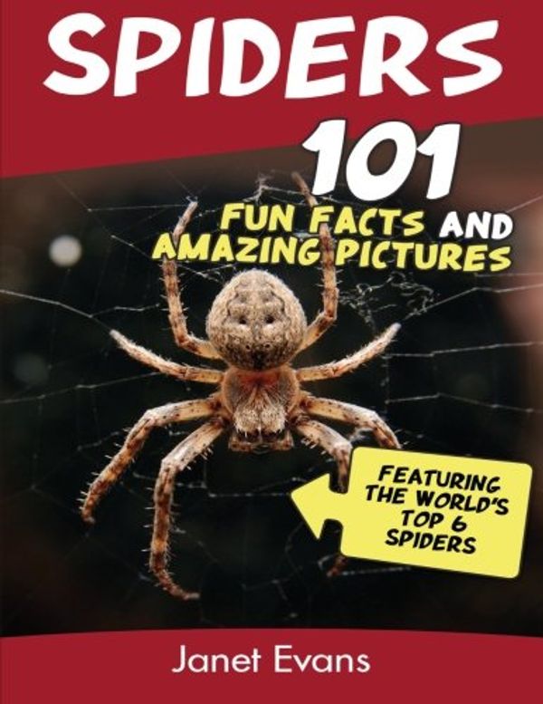 Cover Art for 9781630222277, Spiders: 101 Fun Facts & Amazing Pictures ( Featuring The World'd Top 6 Spiders) by Janet Evans